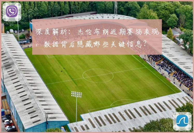 深度解析：杰伦布朗近期赛场表现，数据背后隐藏哪些关键信息？